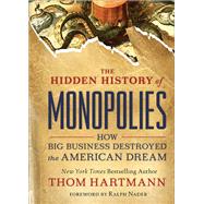 The Hidden History of Monopolies How Big Business Destroyed the American Dream