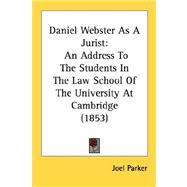 Daniel Webster As a Jurist : An Address to the Students in the Law School of the University at Cambridge (1853)