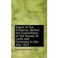 Digest of the Evidence, Before the Committees of the Houses of Lords and Commons in the Year 1837