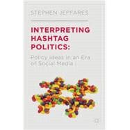Interpreting Hashtag Politics Policy Ideas in an Era of Social Media