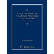 Cases and Problems in Criminal Procedure: The Courtroom