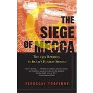 The Siege of Mecca The 1979 Uprising at Islam's Holiest Shrine