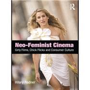 Neo-Feminist Cinema: Girly Films, Chick Flicks, and Consumer Culture