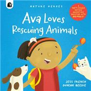 Ava Loves Rescuing Animals A Fact-filled Nature Adventure Bursting with Animals!