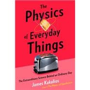 The Physics of Everyday Things The Extraordinary Science Behind an Ordinary Day