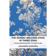 The Nordic Welfare State in Three Eras: From Emancipation to Discipline