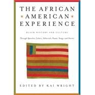 African American Experience Black History and Culture Through Speeches, Letters, Editorials, Poems, Songs, and Stories