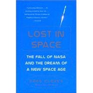 Lost in Space The Fall of NASA and the Dream of a New Space Age
