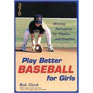 Play Better Baseball for Girls : Winning Techniques for Players and Coaches