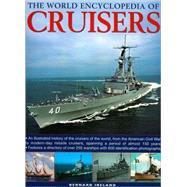 The World Encyclopedia of Cruisers: An Illustrated History of the Cruisers of the World, From the American Civil War to Modern-Day Missile Cruisers, Spanning a Period of Almost 150 Years