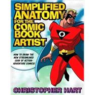 Simplified Anatomy for the Comic Book Artist How to Draw the New Streamlined Look of Action-Adventure Comics!