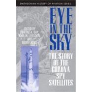 Eye in the Sky The Story of the CORONA Spy Satellites