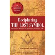 Deciphering the Lost Symbol Freemasons, Myths and the Mysteries of Washington, D.C.