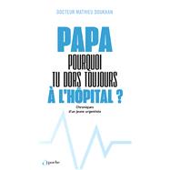 Papa, pourquoi tu dors toujours à l'hôpital ? - Chroniques d'un jeune urgentiste