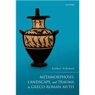 Metamorphosis, Landscape, and Trauma in Greco-Roman Myth