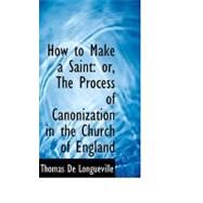 How to Make a Saint : Or, the Process of Canonization in the Church of England
