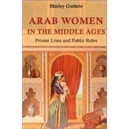 Arab Women in the Middle Ages : Private Lives and Public Roles