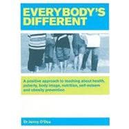 Everybody's Different A positive approach to teaching about health, puberty, body image, nutrition, self-esteem and obesity prevention