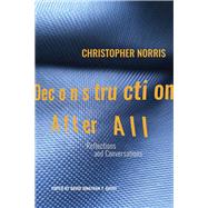 Deconstruction After All Reflections and Conversations by Christopher Norris