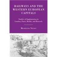 Railways and the Western European Capitals Studies of Implantation in London, Paris, Berlin, and Brussels