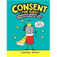 Consent (for Kids!) Boundaries, Respect, and Being in Charge of YOU