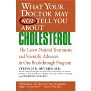 What Your Doctor May Not Tell You About(TM) : Cholesterol The Latest Natural Treatments and Scientific Advances in One Breakthrough Program
