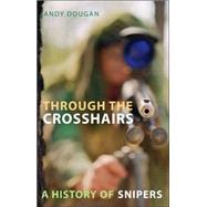 Through the Crosshairs : A History of Snipers