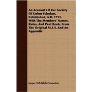 An Account of the Society of Union Scholars, Established, A.d. 1713, With the Members' Names, Rules, and Peal Book, from the Original M.s.s. and an Appendix