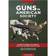 Guns in American Society: An Encyclopedia of History, Politics, Culture, and the Law, 3rd Edition [3 volumes]