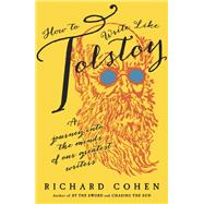 How to Write Like Tolstoy A Journey into the Minds of Our Greatest Writers