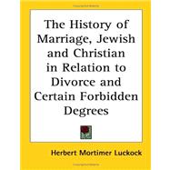 The History of Marriage, Jewish And Christian in Relation to Divorce And Certain Forbidden Degrees