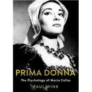 Prima Donna The Psychology of Maria Callas