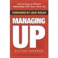 Managing Up How to Forge an Effective Relationship With Those Above You