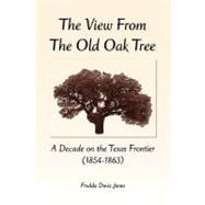 The View from the Old Oak Tree: A Decade on the Texas Frontier (1854-1863)