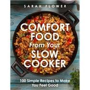 Comfort Food from Your Slow Cooker 100 Simple Recipes to Make You Feel Good