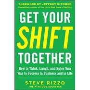 Get Your SHIFT Together: How to Think, Laugh, and Enjoy Your Way to Success in Business and in Life, with a foreword by Jeffrey Gitomer