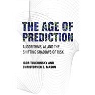 The Age of Prediction Algorithms, AI, and the Shifting Shadows of Risk