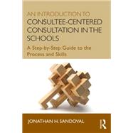 An Introduction to Consultee-Centered Consultation in the Schools: A Step-by-Step Guide to the Process and Skills