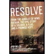 Resolve : From the Jungles of WW II Bataan, a Story of a Soldier, a Flag, and a Promise Kept