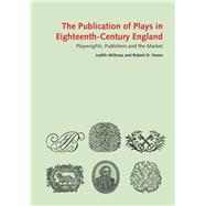 The Publication of Plays in London 1660-1800 Playwrights, Publishers and the Market