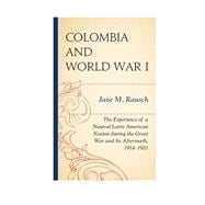 Colombia and World War I The Experience of a Neutral Latin American Nation during the Great War and Its Aftermath, 1914–1921