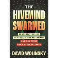 The Hivemind Swarmed Conversations on Gamergate, the Aftermath, and the Quest for a Safer Internet book cover, ISBN 9780807017739