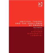 Critical Theory and the Challenge of Praxis: Beyond Reification