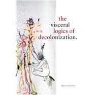 The Visceral Logics of Decolonization,9781478007739