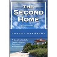 The Second Homeowner's Handbook: A Complete Guide for Vacation, Income, Retirment, and Investment