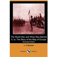 The World War and What Was Behind It, Or, the Story of the Map of Europe (Illustrated Edition) (Dodo Press)
