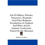 List of Abbeys, Priories, Nunneries, Hospitals, and Other Religious Foundations in England and Wales and in Ireland, Confiscated, Seized On, or Alienated