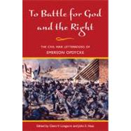 To Battle for God and the Right : The Civil War Letterbooks of Emerson Opdycke