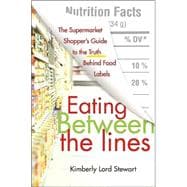 Eating Between the Lines The Supermarket Shopper's Guide to the Truth Behind Food Labels
