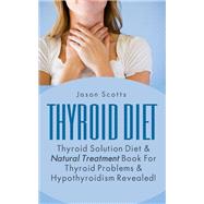 Thyroid Diet : Thyroid Solution Diet & Natural Treatment Book For Thyroid Problems & Hypothyroidism Revealed!